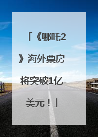 《哪吒2》海外票房将突破1亿美元！
