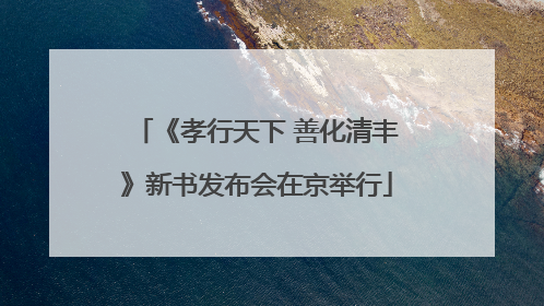 《孝行天下 善化清丰》新书发布会在京举行