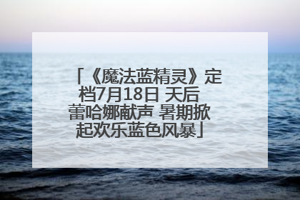 《魔法蓝精灵》定档7月18日 天后蕾哈娜献声 暑期掀起欢乐蓝色风暴