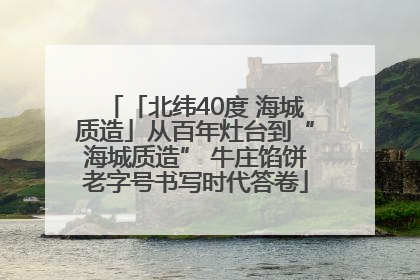 「北纬40度 海城质造」从百年灶台到“海城质造” 牛庄馅饼老字号书写时代答卷