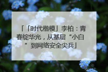 「时代楷模」李柏：青春绽华光，从基层“小白”到网络安全尖兵