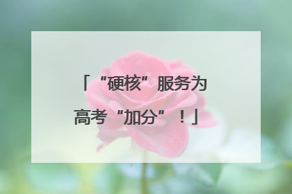 “硬核”服务为高考“加分”！