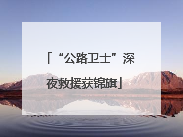 “公路卫士”深夜救援获锦旗