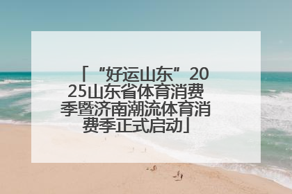 “好运山东”2025山东省体育消费季暨济南潮流体育消费季正式启动