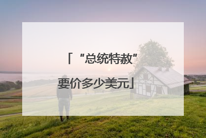 “总统特赦”要价多少美元