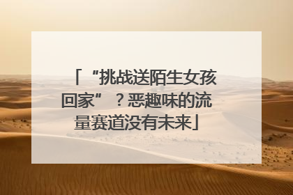 “挑战送陌生女孩回家”？恶趣味的流量赛道没有未来