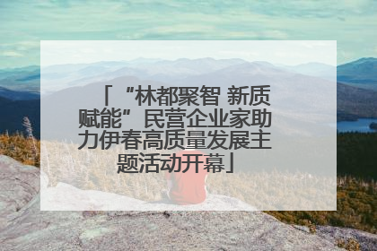 “林都聚智 新质赋能”民营企业家助力伊春高质量发展主题活动开幕