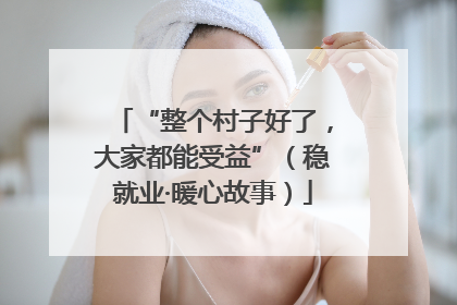 “整个村子好了，大家都能受益”（稳就业·暖心故事）