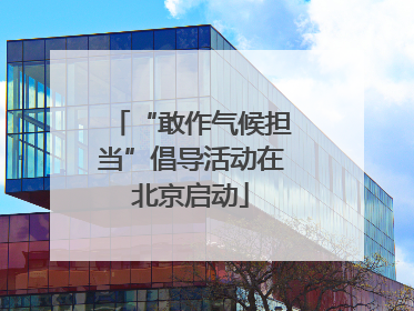 “敢作气候担当”倡导活动在北京启动