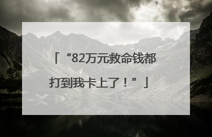 “82万元救命钱都打到我卡上了！”