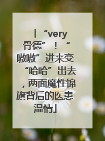 “very 骨德”！“嗷嗷”进来变“哈哈”出去，两面魔性锦旗背后的医患温情