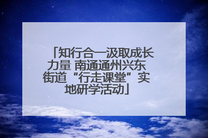 知行合一汲取成长力量 南通通州兴东街道“行走课堂”实地研学活动