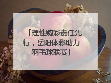 理性购彩责任先行，岳阳体彩助力羽毛球联赛