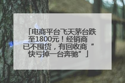 电商平台飞天茅台跌至1800元！经销商已不囤货，有回收商“快亏掉一台奔驰”