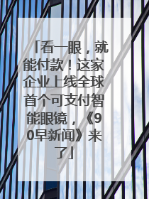 看一眼，就能付款！这家企业上线全球首个可支付智能眼镜，《90早新闻》来了