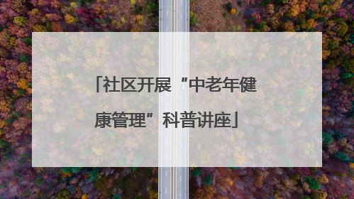 社区开展“中老年健康管理”科普讲座
