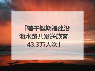 端午假期福建沿海水路共发送旅客43.3万人次