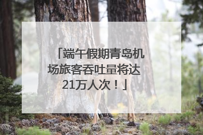 端午假期青岛机场旅客吞吐量将达21万人次！
