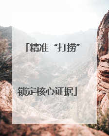 精准“打捞”锁定核心证据