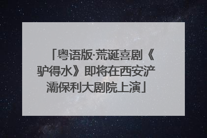 粤语版·荒诞喜剧《驴得水》即将在西安浐灞保利大剧院上演