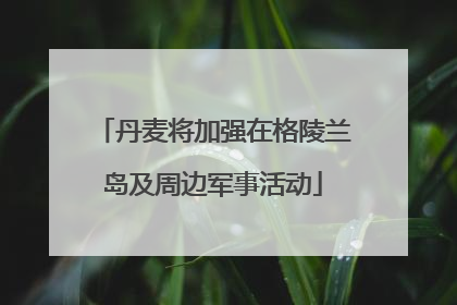 丹麦将加强在格陵兰岛及周边军事活动