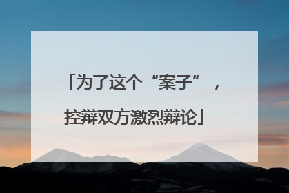 为了这个“案子”，控辩双方激烈辩论