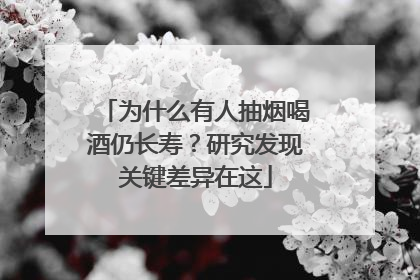 为什么有人抽烟喝酒仍长寿？研究发现关键差异在这