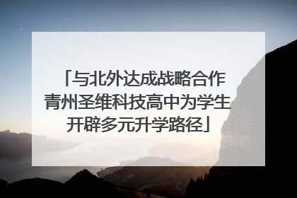 与北外达成战略合作 青州圣维科技高中为学生开辟多元升学路径