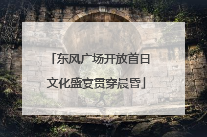 东风广场开放首日 文化盛宴贯穿晨昏