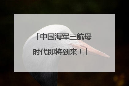 中国海军三航母时代即将到来！