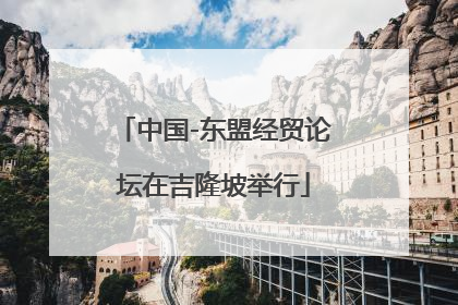 中国-东盟经贸论坛在吉隆坡举行