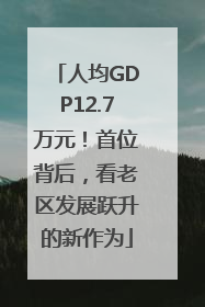 人均GDP12.7万元！首位背后，看老区发展跃升的新作为