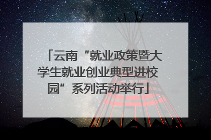 云南“就业政策暨大学生就业创业典型进校园”系列活动举行