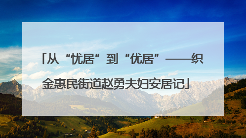 从“忧居”到“优居”——织金惠民街道赵勇夫妇安居记