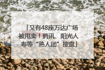又有48座万达广场被甩卖！腾讯、阳光人寿等“熟人团”接盘