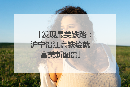 发现最美铁路：沪宁沿江高铁绘就富美新图景