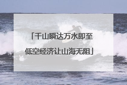 千山瞬达万水即至 低空经济让山海无阻