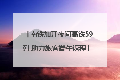南铁加开夜间高铁59列 助力旅客端午返程