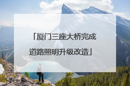 厦门三座大桥完成道路照明升级改造