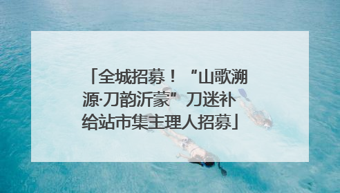 全城招募！“山歌溯源·刀韵沂蒙”刀迷补给站市集主理人招募