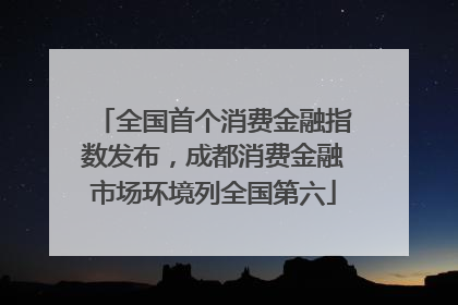 全国首个消费金融指数发布，成都消费金融市场环境列全国第六