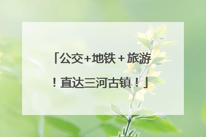 公交+地铁＋旅游！直达三河古镇！