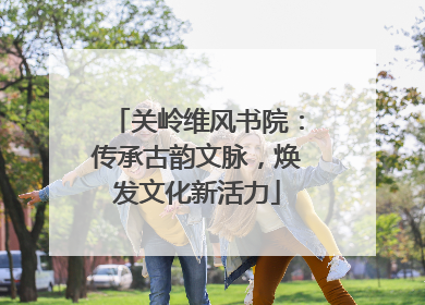 关岭维风书院：传承古韵文脉，焕发文化新活力