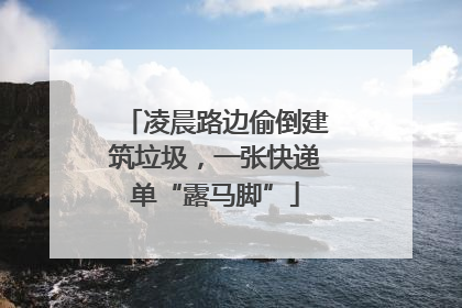 凌晨路边偷倒建筑垃圾，一张快递单“露马脚”