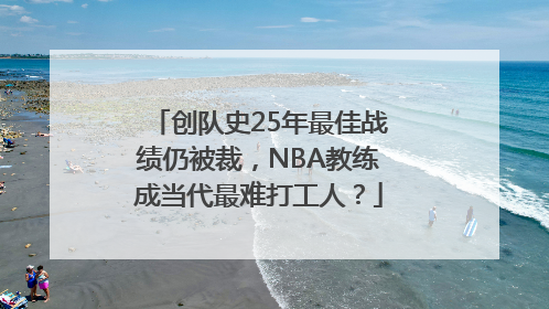 创队史25年最佳战绩仍被裁，NBA教练成当代最难打工人？