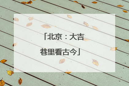 北京：大吉巷里看古今