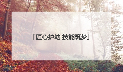 匠心护幼 技能筑梦