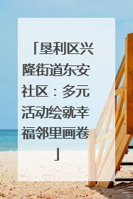 垦利区兴隆街道东安社区：多元活动绘就幸福邻里画卷