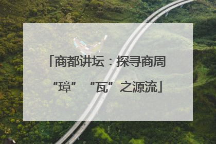 商都讲坛：探寻商周“璋”“瓦”之源流