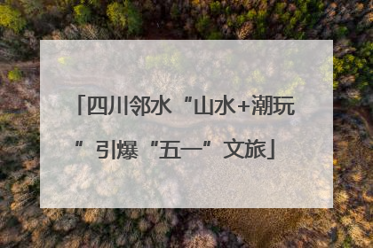 四川邻水“山水+潮玩”引爆“五一”文旅